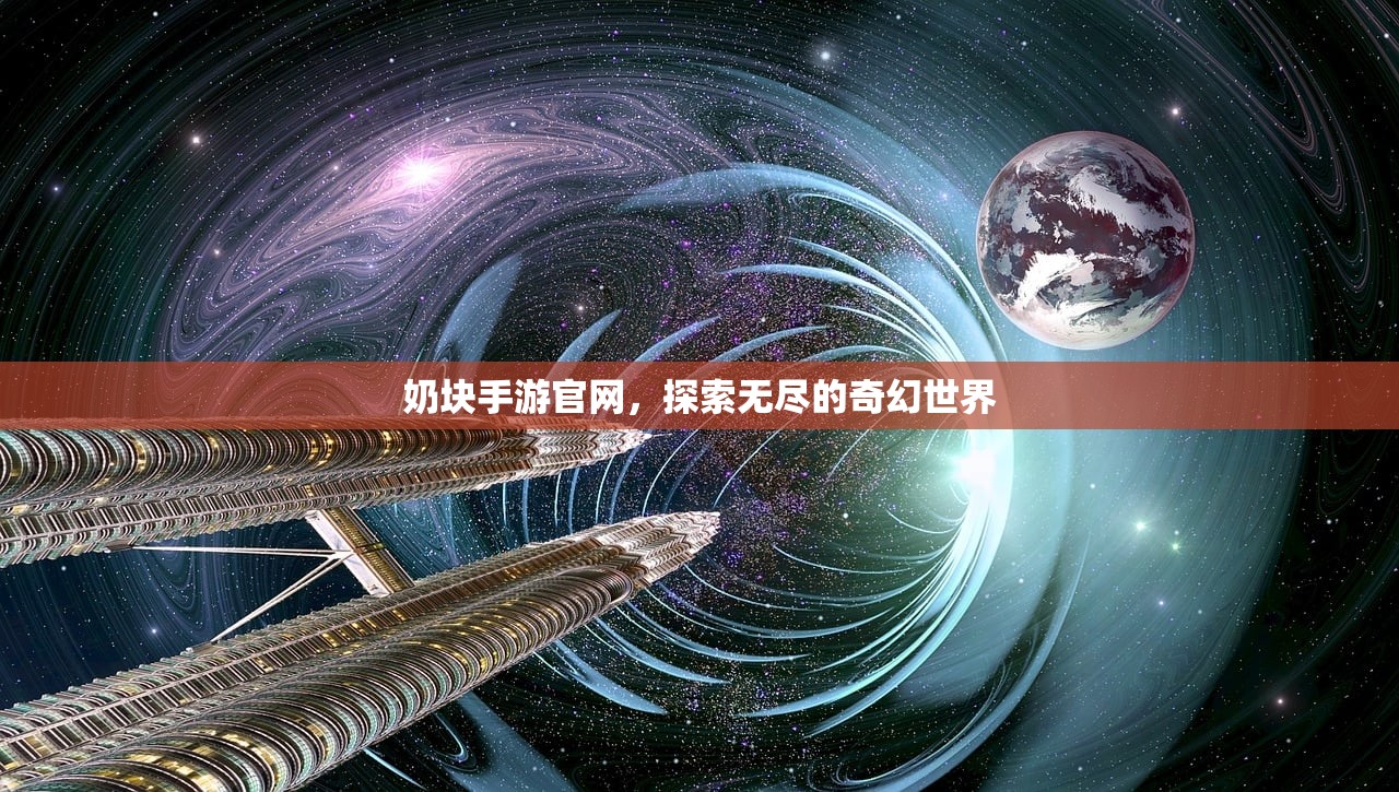 奶块手游官网，探索无尽的奇幻世界
