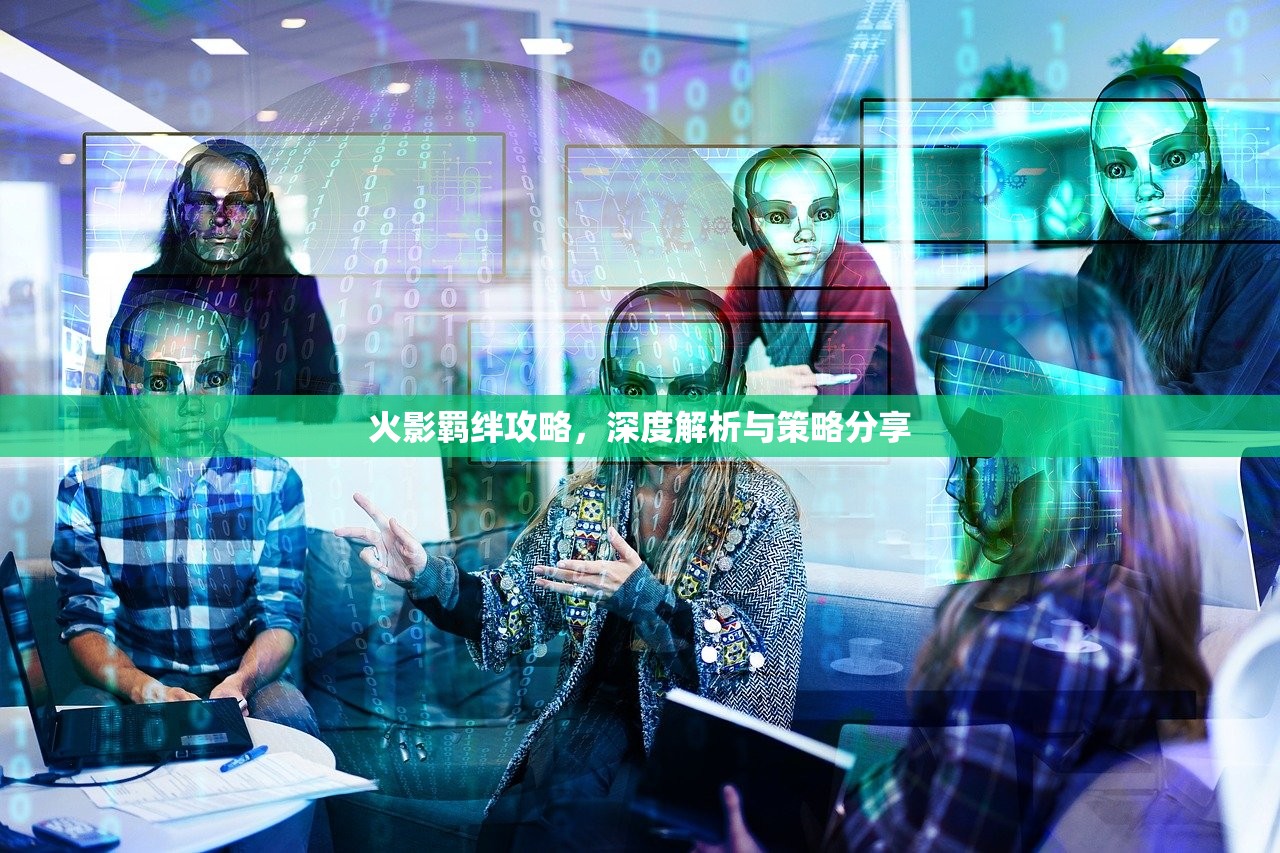 火影羁绊攻略，深度解析与策略分享