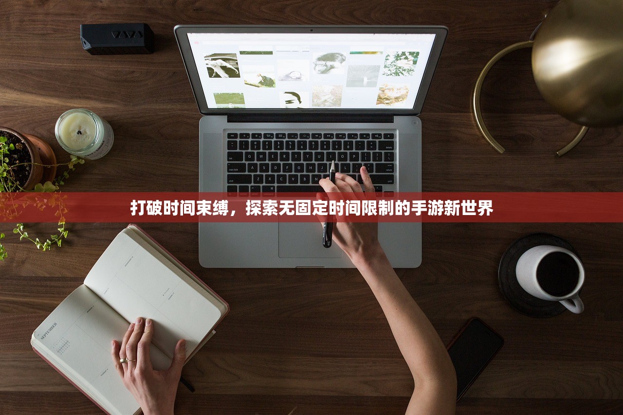 打破时间束缚，探索无固定时间限制的手游新世界