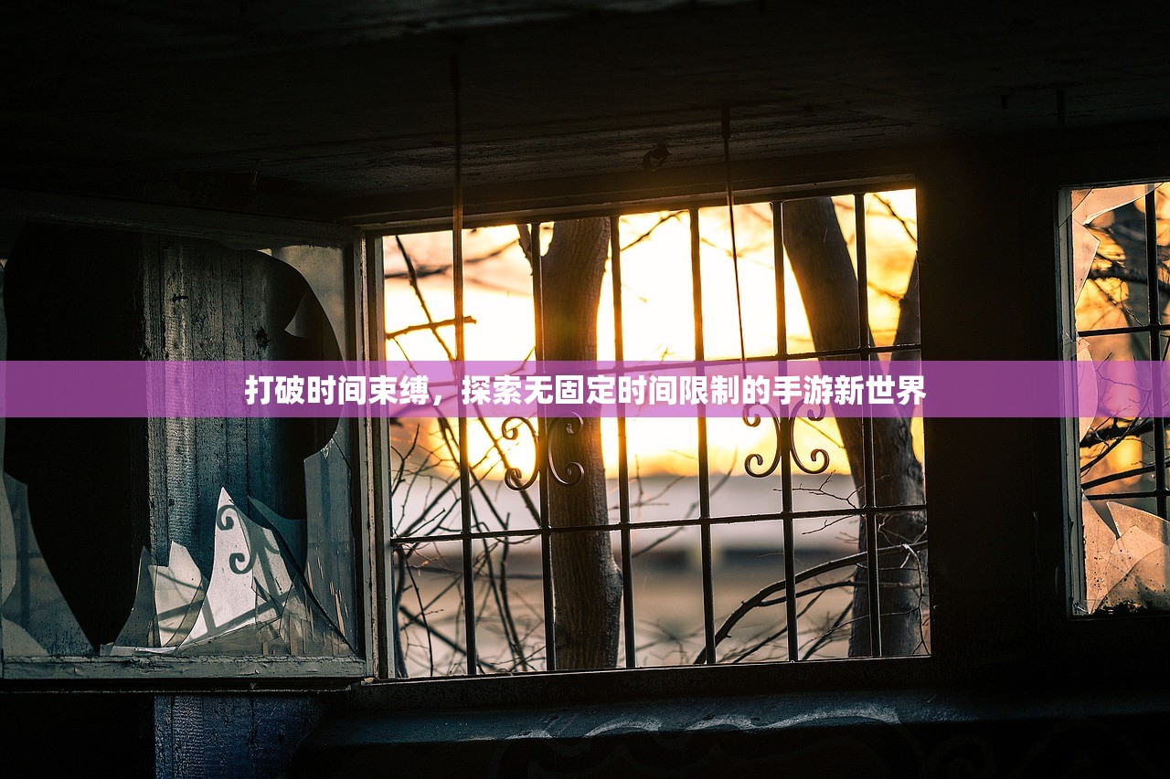 打破时间束缚，探索无固定时间限制的手游新世界