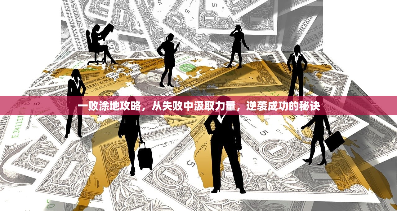 一败涂地攻略，从失败中汲取力量，逆袭成功的秘诀