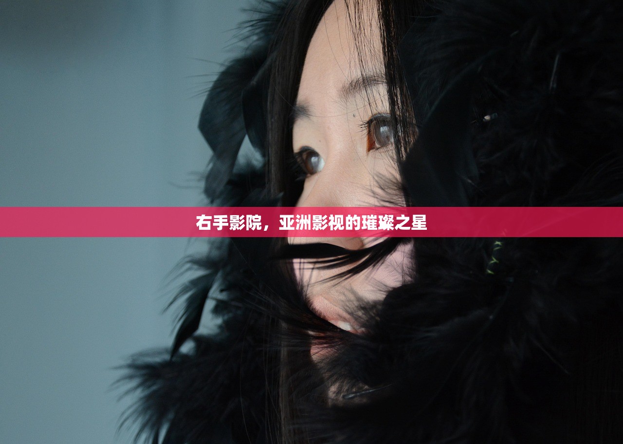 右手影院，亚洲影视的璀璨之星