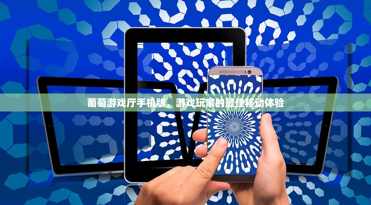 葡萄游戏厅手机版，游戏玩家的最佳移动体验