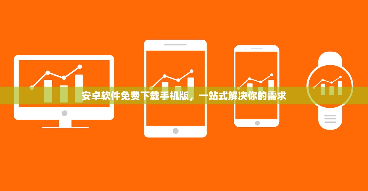 安卓软件免费下载手机版，一站式解决你的需求