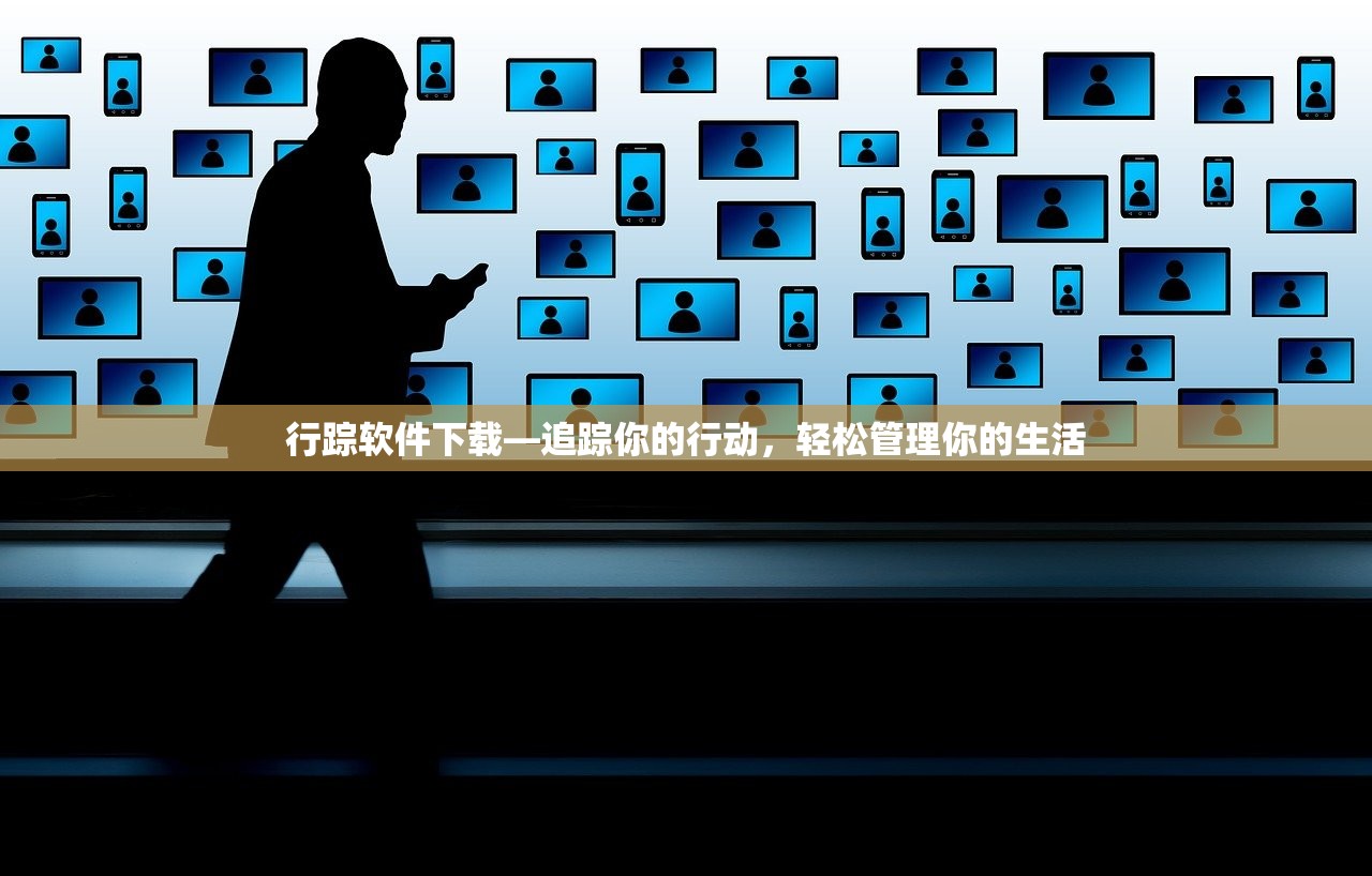 行踪软件下载—追踪你的行动，轻松管理你的生活