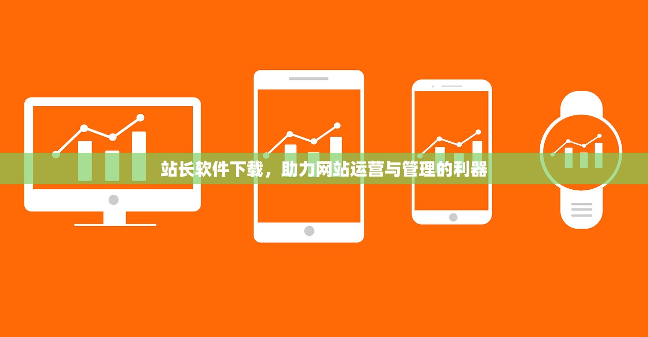 站长软件下载，助力网站运营与管理的利器