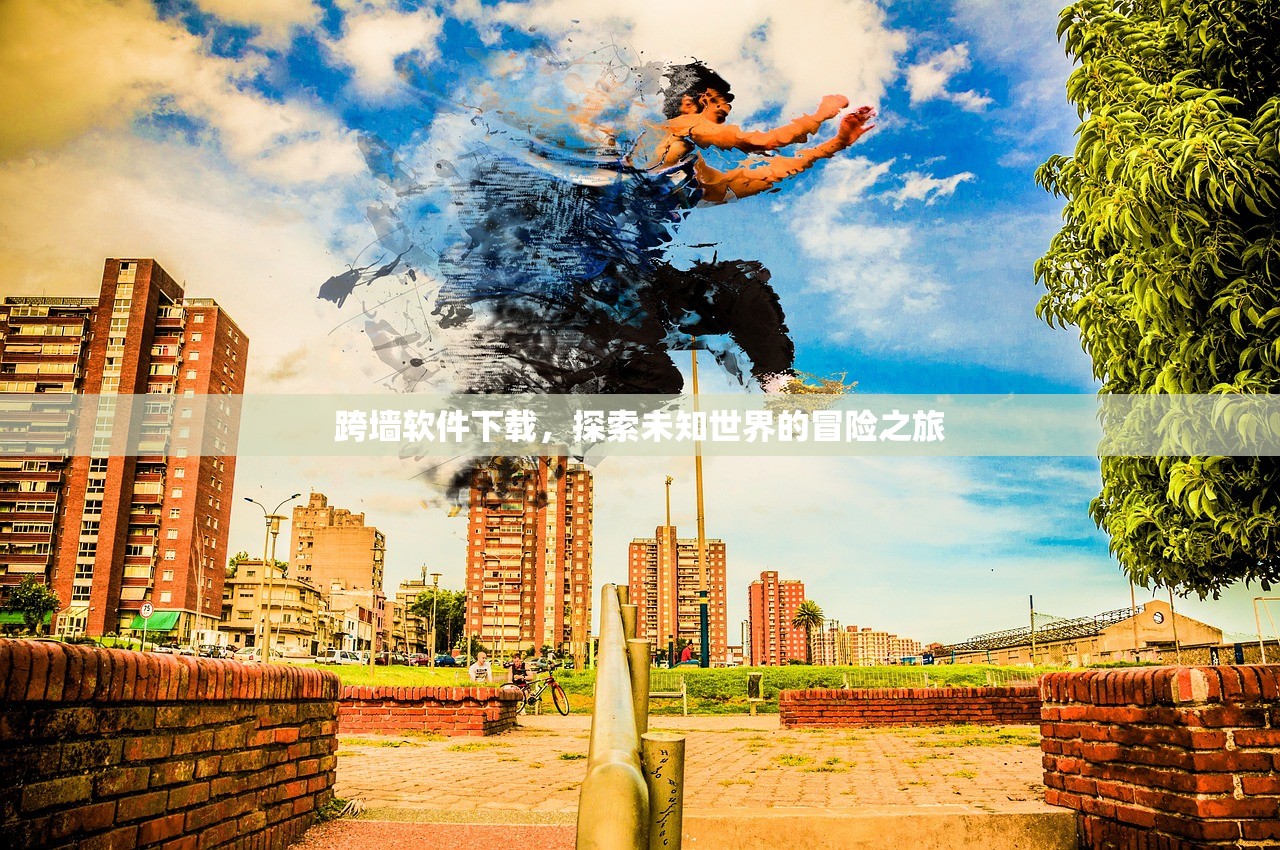 跨墙软件下载，探索未知世界的冒险之旅