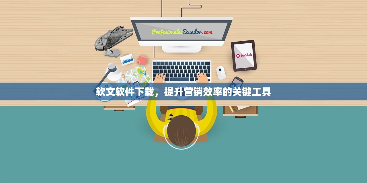 软文软件下载，提升营销效率的关键工具