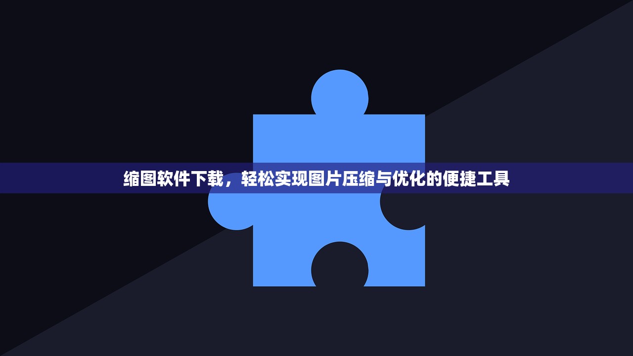 缩图软件下载，轻松实现图片压缩与优化的便捷工具