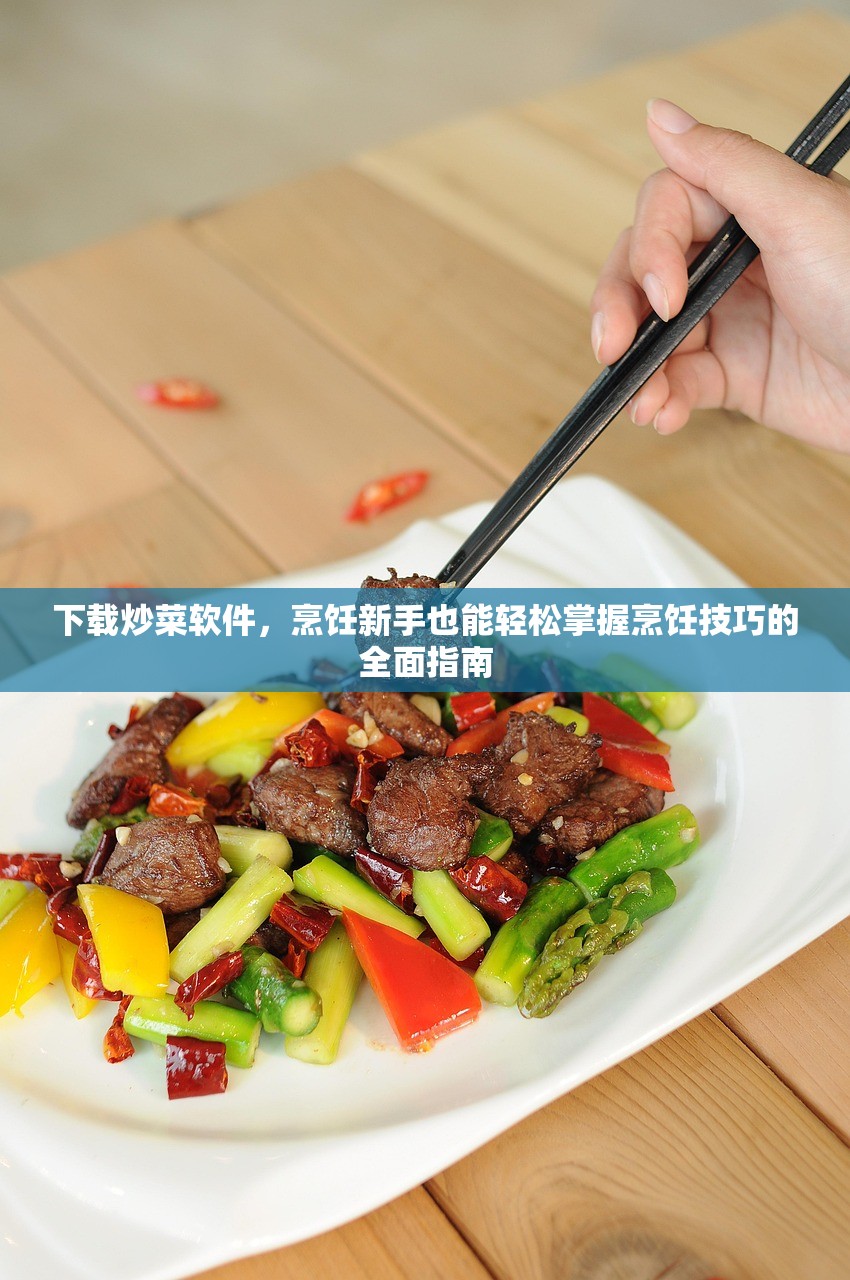 下载炒菜软件，烹饪新手也能轻松掌握烹饪技巧的全面指南